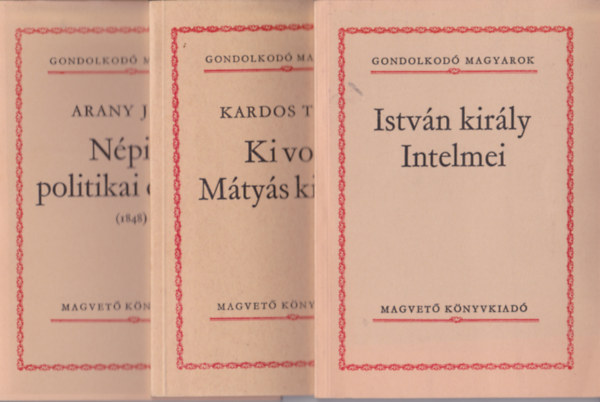 3 db a "Gondolkod Magyarok" sorozatbl: Kardos Tibor:Ki volt Mtys kirly? + Istvn kirly intelmei + Arany Jnos:Npies politikai cikkek.