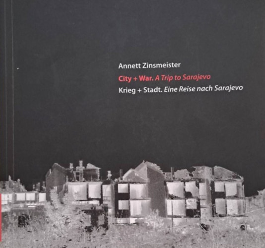 Annett Zinsmeister - City + War. A trip to Sarajevo -  Krieg + Stadt. Eine Reise nach Sarajevo