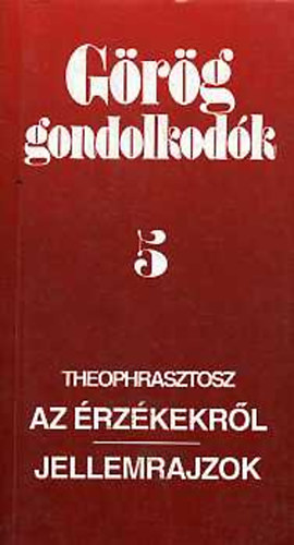 Theophrasztosz - Az �rz�kekr�l - Jellemrajzok (G�r�g gondolkod�k 5)
