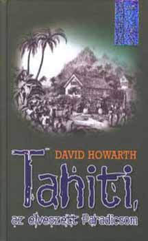 David Howarth - Tahiti, az elveszett Paradicsom - Klnleges Knyvek