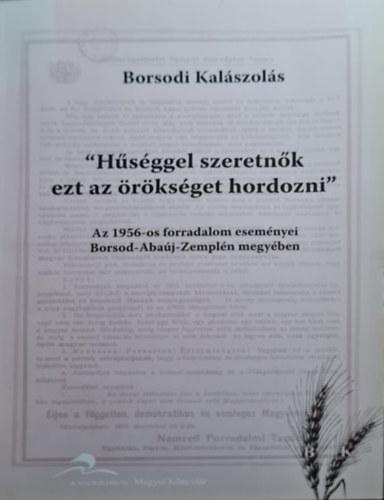 Bede Katalin (szerk.) - "Hűséggel szeretnők ezt az örökséget hordozni" - Az 1956-os forradalom eseményei Borsod-Abaúj-Zemplén megyében