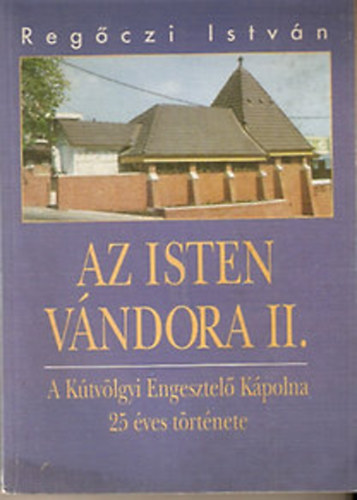 Regczi Istvn - Az Isten vndora II.-A Ktvlgyi Engesztel Kpolna 25 ves trtnete