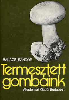 Balázs Sándor - Termesztett gombáink
