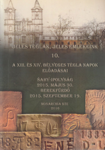 Jeles téglák, jeles emlékeink 10. (A XIII és XIV. Bélyeges Tégla napok előadásai)