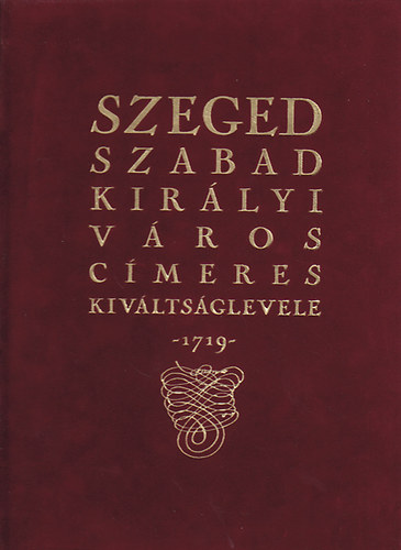Szeged Szabad Kirlyi Vros Cmeres Kivltsglevele 1719.