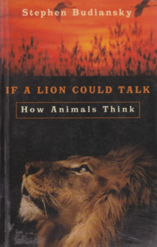 Stephen Budiansky - If a Lion Could Talk: How Animals Think
