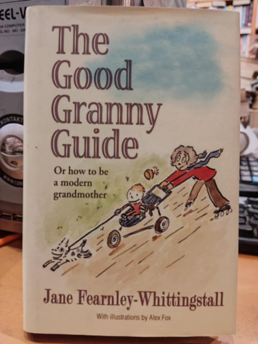 Alex Fox Jane Fearnley (illus.) - The Good Granny Guide: Or How to be a Modern Grandmother