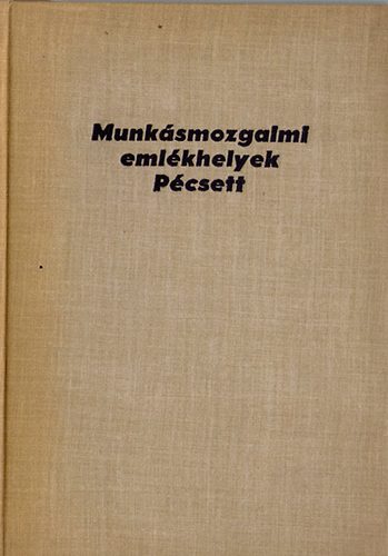 Szita Lszl - Munksmozgalmi emlkhelyek Pcsett