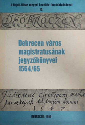Gazdag Istv�n  (szerk) - Debrecen v�ros magistratus�nak jegyz�k�nyvei 1564/65