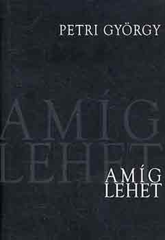 Petri Gy�rgy - Am�g lehet
