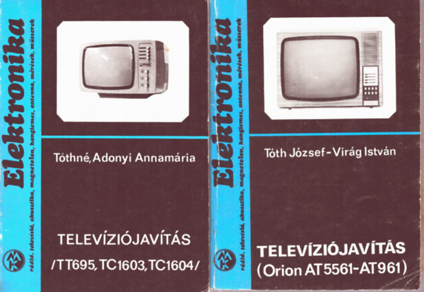 Virág István, Tóthné Adonyi Annamária Tóth József - 2 db az Elektronika sorozatból: Televíziójavítás (Orion AT5561-AT961) - Televíziójavítás (TT695, TC1603, TC1604)