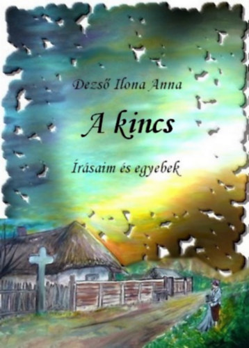 Dezs Ilona Anna - A kincs- rsaim s egyebek