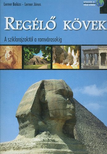 Lerner Balázs; Lerner János - Regélő kövek - A sziklarajzoktól a romvárosokig