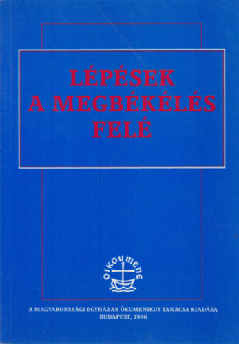 D. Dr. Tóth Károly - Lépések a megbékélés felé - A keresztény hit és az emberi ellenségeskedés című ökumenikus konferencia (Kecskemét, 1995. augusztus 21-27.) előadásai és dokumentumai
