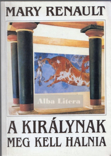 Mary Renault - A királynak meg kell halnia