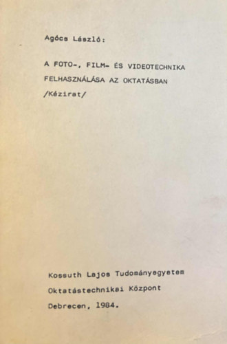 Agócs László - A fotó-, film- és videótechnika felhasználása az oktatásban (kézirat)