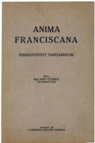 Balanyi Gyrgy - Anima Franciscana - sszegyjttt tanulmnyok