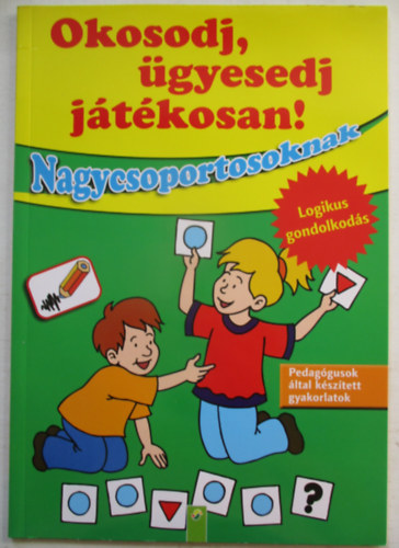 Okosodj, ügyesedj, játékosan! - Nagycsoportosoknak - Logikus gondolkodás