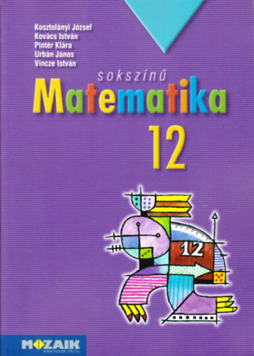 Kosztolnyi J.; Kovcs I.; Pintr K.; Urbn. J. - Sokszn matematika 12.