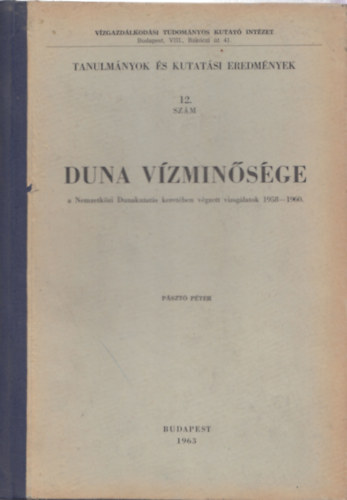 P�szt� P�ter - Duna v�zmin�s�ge - A Nemzetk�zi Dunakutat�s keret�ben v�gzett vizsg�latok 1958-1960 (Tanulm�nyok �s kutat�si eredm�nyek 12.)