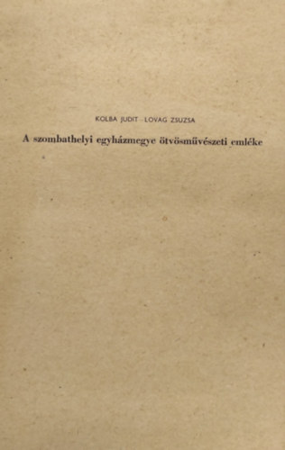 Lovag Zsuzsa H. Kolba Judit - A szombathelyi egyházmegye ötvösművészeti emléke