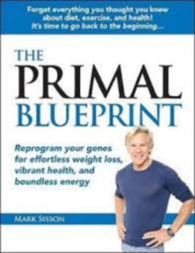 Mark Sisson - The Primal Blueprint: Reprogram Your Genes for Effortless Weight Loss, Vibrant Health, and Boundless Energy