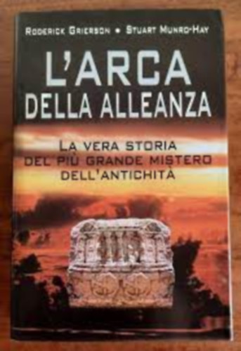 Stuart Munro-Hay Roderick Grierson - L'arca della alleanza. La vera storia del piu grande mistero dell'antichita