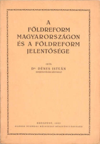 Dr. D�nes Istv�n - A f�ldreform Magyarorsz�gon �s a f�ldreform jelent�s�ge - 1923