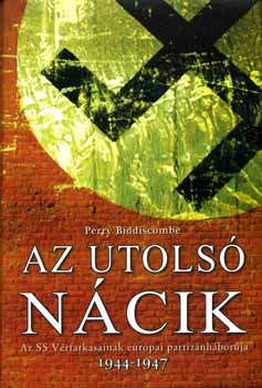 Perry Biddiscombe - Az utolsó Nácik - Az SS Vérfarkasainak európai partizánháborúja