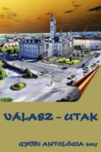 V�lasz-utak - Gy�ri antol�gia 2015