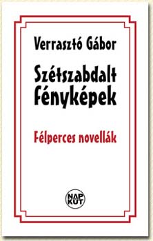 Verraszt� G�bor - Sz�tszabdalt f�nyk�pek - F�lperces novell�k