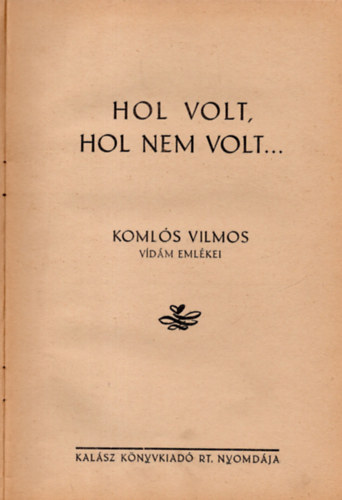 Koml�s Vilmos - Hol volt, hol nem volt - Koml�s Vilmos eml�kez�sei