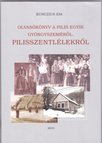 Kunczius Ida - Olvasknyv a Pilis egyik gyngyszemrl Pilisszentllekrl