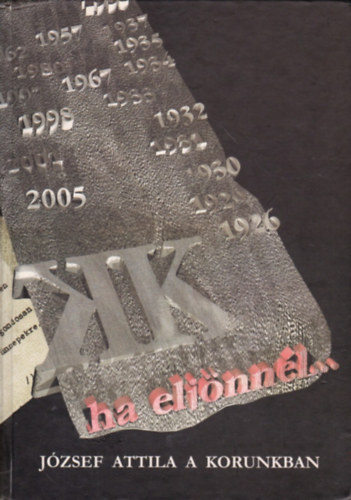 K�ntor Lajos szerk. - Ha elj�nn�l... J�zsef Attila a korunkban