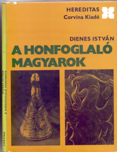 Dienes Istv�n - A honfoglal� magyarok (M�sodik kiad�s - 48 oldal mell�klettel - Hereditas)
