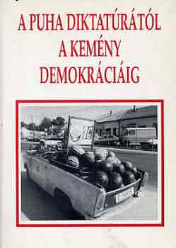 Bodzsab�n I.-Szalay A.  (szerk) - A puha diktat�r�t�l a kem�ny demokr�ci�ig