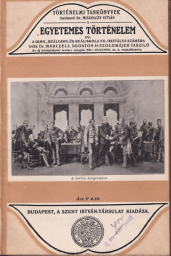 Szolomájer Tasziló Marczell Ágoston dr. - Egyetemes történelem IV. rész - A gimnázium, reálgimnázium és reáliskola VII. osztálya számára