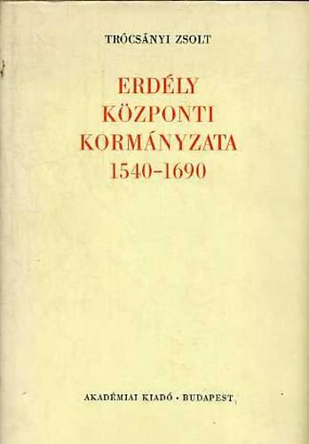 Trcsnyi Zsolt - Erdly kzponti kormnyzata 1540-1690