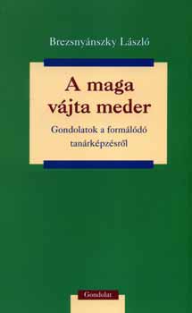 Brezsnyánszky László - A maga vájta meder - Gondolatok a formálódó tanárképzésről