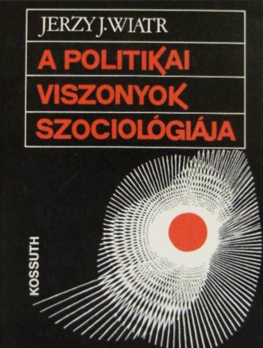 Jerzy J. Wiatr - A politikai viszonyok szociol�gi�ja