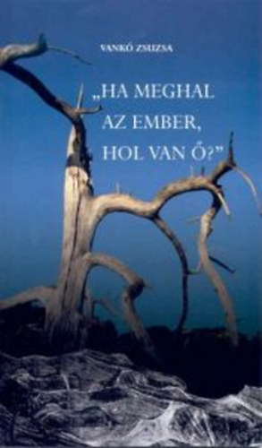 Vank� Zsuzsa - Ha meghal az ember, hol van �?