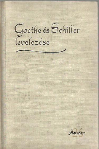Ortutay Gyula- Pamlnyi Ervin  (szerk) - Goethe s Schiller levelezse (Aurra XXVI.)