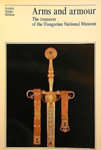 Ferenc Temesv�ry - Arms and armour: The treasures of the Hungarian National Museum