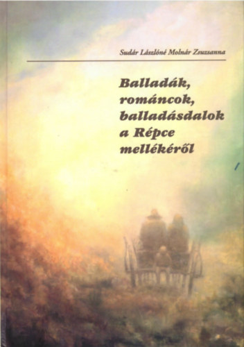 Sudár Lászlóné Molnár Zsuzsanna - Balladák, románcok, balladásdalok a Répce mellékéről