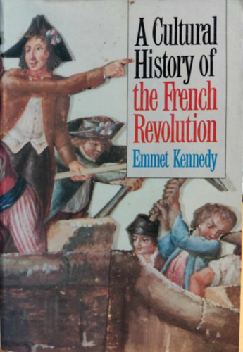 Emmet Kennedy - A Cultural History of the French Revolution