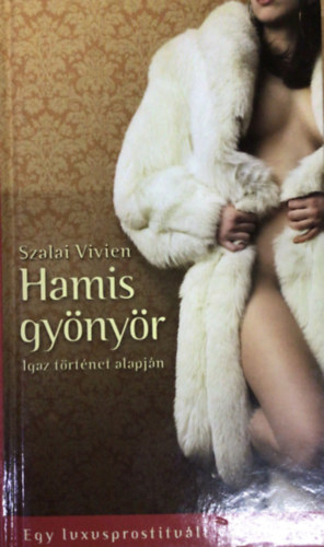 Szalai Vivien - Hamis gynyr (Egy luxusprostitult vallomsai)