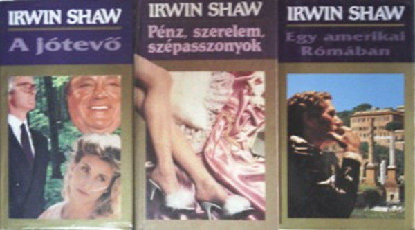 Irwin Shaw - Egy amerikai Rómában + Pénz, szerelem, szépasszonyok + A jótevő