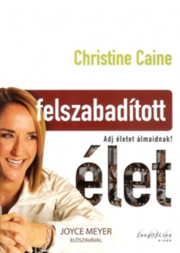 Christine Caine - Felszabadtott let - Adj letet lmaidnak!