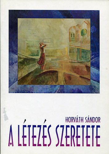 Horváth Sándor - A létezés szeretete