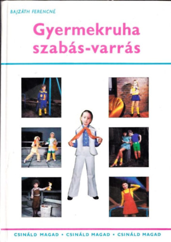 Bajzáth Ferencné - Gyermekruha szabás-varrás (Csináld Magad)